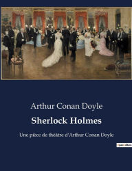 Title: Sherlock Holmes: Une pièce de théâtre d'Arthur Conan Doyle, Author: Arthur Conan Doyle