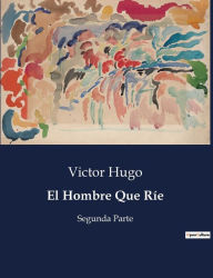 Title: El Hombre Que Ríe: Segunda Parte, Author: Victor Hugo