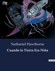 Title: Cuando la Tierra Era Niña, Author: Nathaniel Hawthorne
