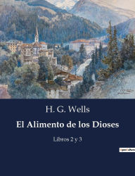 Title: El Alimento de los Dioses: Libros 2 y 3, Author: H. G. Wells