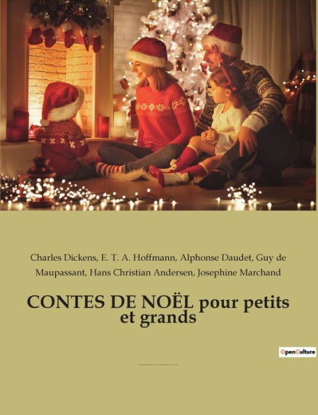 CONTES DE NOËL pour petits et grands: par CHARLES DICKENS, ALPHONSE DAUDET, HANS CHRISTIAN ANDERSEN, GUY DE MAUPASSANT, et E.T.A. HOFFMANN