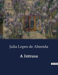 Title: A Intrusa, Author: Julia Lopes De Almeida