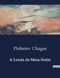 Title: A Lenda da Meia-Noite, Author: Pinheiro Chagas