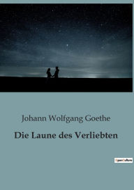 Title: Die Laune des Verliebten, Author: Johann Wolfgang Goethe