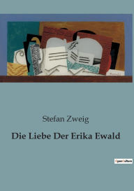 Title: Die Liebe Der Erika Ewald, Author: Stefan Zweig