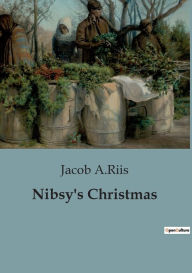 Title: Nibsy's Christmas, Author: Jacob A.Riis