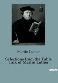 Title: Selections from the Table Talk of Martin Luther, Author: Martin Luther