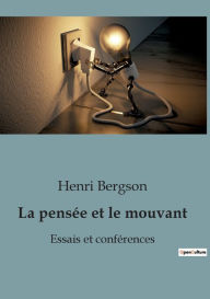 Title: La pensée et le mouvant: Essais et conférences, Author: Henri Bergson