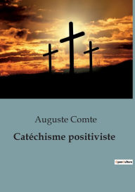 Title: Catéchisme positiviste, Author: Auguste Comte