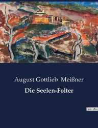 Title: Die Seelen-Folter, Author: August Gottlieb Meißner