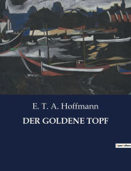 Title: DER GOLDENE TOPF, Author: E. T. A. Hoffmann