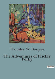 Title: The Adventures of Prickly Porky, Author: Thornton W Burgess