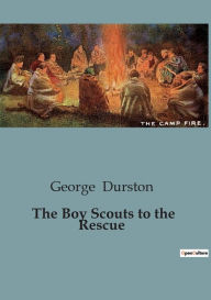 Title: The Boy Scouts to the Rescue, Author: George Durston