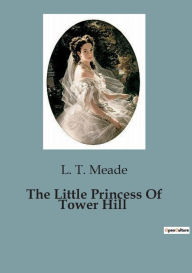 Title: The Little Princess Of Tower Hill, Author: L T Meade