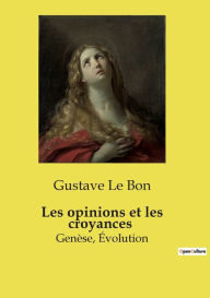Title: Les opinions et les croyances: Genï¿½se, ï¿½volution, Author: Gustave Le Bon