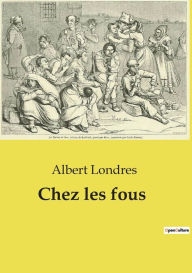 Title: Chez les fous, Author: Albert Londres