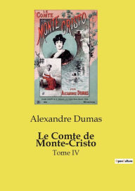 Title: Le Comte de Monte-Cristo: Tome IV, Author: Alexandre Dumas