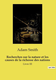 Title: Recherches sur la nature et les causes de la richesse des nations: Livre III, Author: Adam Smith