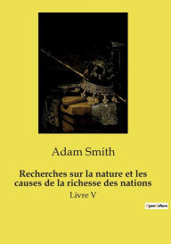 Title: Recherches sur la nature et les causes de la richesse des nations: Livre V, Author: Adam Smith
