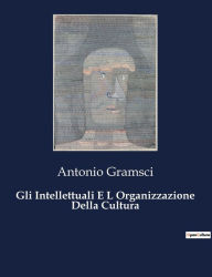 Title: Gli Intellettuali E L Organizzazione Della Cultura, Author: Antonio Gramsci