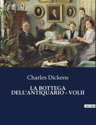 Title: LA BOTTEGA DELL'ANTIQUARIO - VOLII, Author: Charles Dickens