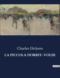 Title: LA PICCOLA DORRIT- VOLIII, Author: Charles Dickens