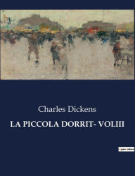 Title: La Piccola Dorrit- Voliii, Author: Charles Dickens