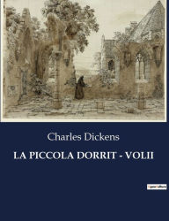 Title: LA PICCOLA DORRIT - VOLII, Author: Charles Dickens