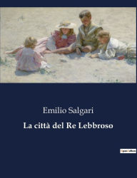 Title: La città del Re Lebbroso, Author: Emilio Salgari