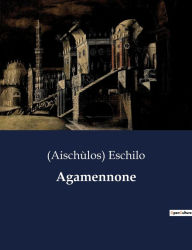 Title: Agamennone, Author: (Aischùlos) Eschilo