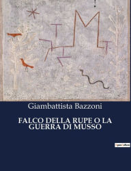 Title: FALCO DELLA RUPE O LA GUERRA DI MUSSO, Author: Giambattista Bazzoni