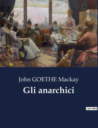 Title: Gli anarchici, Author: John Goethe MacKay