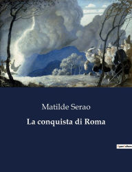 Title: La conquista di Roma, Author: Matilde Serao