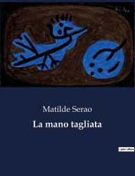 Title: La mano tagliata, Author: Matilde Serao