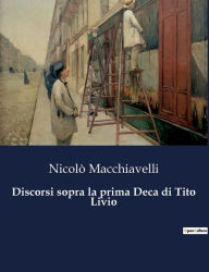 Title: Discorsi sopra la prima Deca di Tito Livio, Author: Niccolò Machiavelli