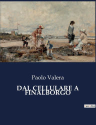 Title: DAL CELLULARE A FINALBORGO, Author: Paolo Valera