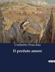 Title: Il perduto amore, Author: Umberto Fracchia