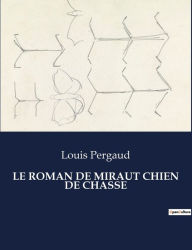 Title: LE ROMAN DE MIRAUT CHIEN DE CHASSE, Author: Louis Pergaud