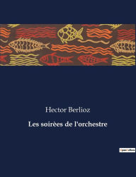 Title: Les soirï¿½es de l'orchestre, Author: Hector Berlioz