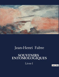 Title: Souvenirs Entomologiques: Livre I, Author: Jean-Henri Fabre