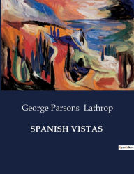 Title: Spanish Vistas, Author: George Parsons Lathrop