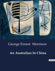 Title: An Australian In China, Author: George Ernest Morrison