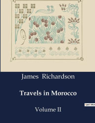 Title: Travels in Morocco: Volume II, Author: James Richardson