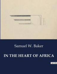 Title: In the Heart of Africa, Author: Samuel W Baker