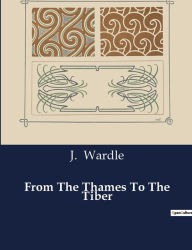 Title: From The Thames To The Tiber, Author: J Wardle
