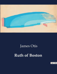 Title: Ruth of Boston, Author: James Otis
