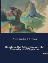 Title: Basalmo, the Magician, or, The Memoirs of a Physician, Author: Alexandre Dumas