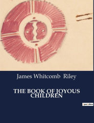 Title: The Book of Joyous Children, Author: James Whitcomb Riley