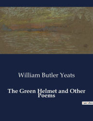 Title: The Green Helmet and Other Poems, Author: William Butler Yeats