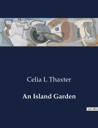 Title: An Island Garden, Author: Celia L Thaxter